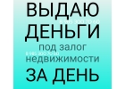 Предоставлю ссуду под залог любой недвижимости за день